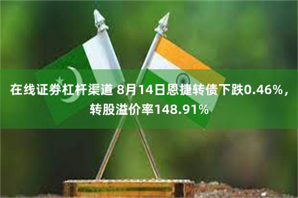 在线证劵杠杆渠道 8月14日恩捷转债下跌0.46%，转股溢价率148.91%