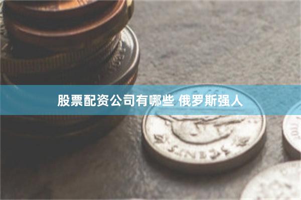 股票配资公司有哪些 俄罗斯强人