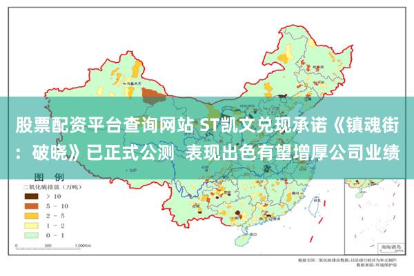 股票配资平台查询网站 ST凯文兑现承诺《镇魂街：破晓》已正式公测  表现出色有望增厚公司业绩