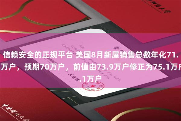 信赖安全的正规平台 美国8月新屋销售总数年化71.6万户，预期70万户，前值由73.9万户修正为75.1万户