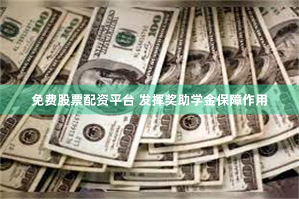 免费股票配资平台 发挥奖助学金保障作用